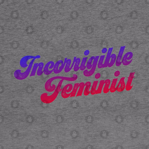 You know who you are: Incorrigible Feminist (red, purple, blue gradient text, retro 70s letters) by Ofeefee